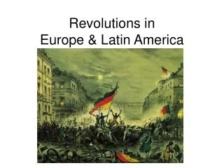 Revolutions in Europe &amp; Latin America