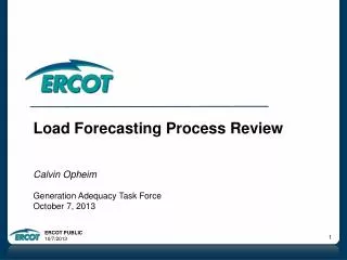 Load Forecasting Process Review Calvin Opheim Generation Adequacy Task Force October 7, 2013