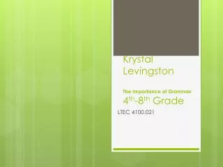 Krystal Levingston The Importance of Grammar 4 th -8 th Grade