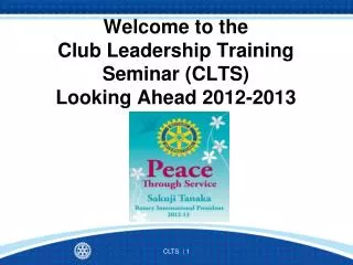 Welcome to the Club Leadership Training Seminar (CLTS) Looking Ahead 2012-2013