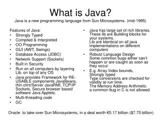 What is Java? Java is a new programming language from Sun Microsystems. (mid-1995)