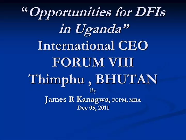 opportunities for dfis in uganda international ceo forum viii thimphu bhutan
