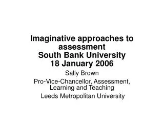 Imaginative approaches to assessment South Bank University 18 January 2006