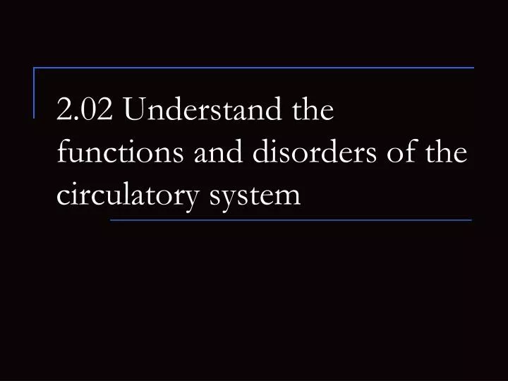 2 02 understand the functions and disorders of the circulatory system