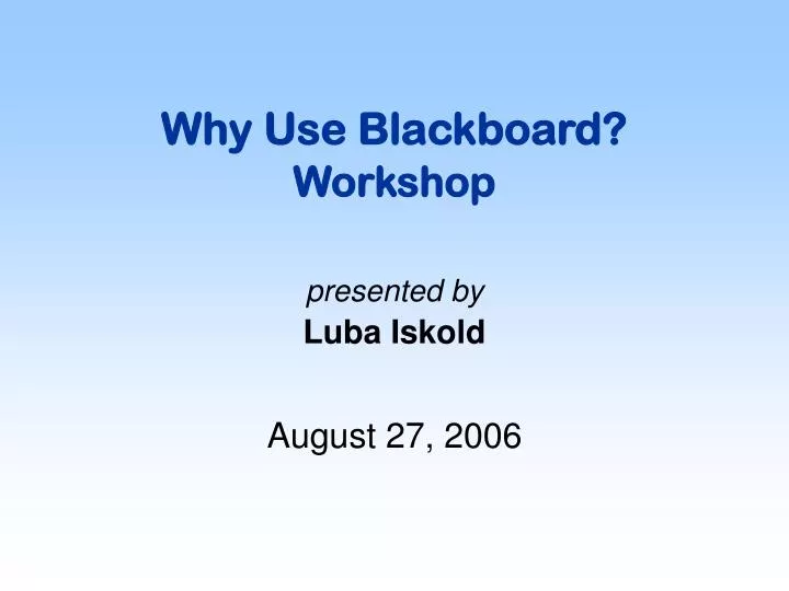 why use blackboard workshop presented by luba iskold