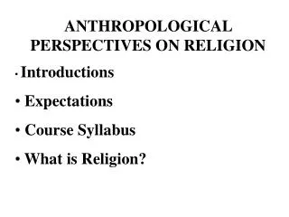ANTHROPOLOGICAL PERSPECTIVES ON RELIGION