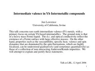 Intermediate valence in Yb Intermetallic compounds Jon Lawrence