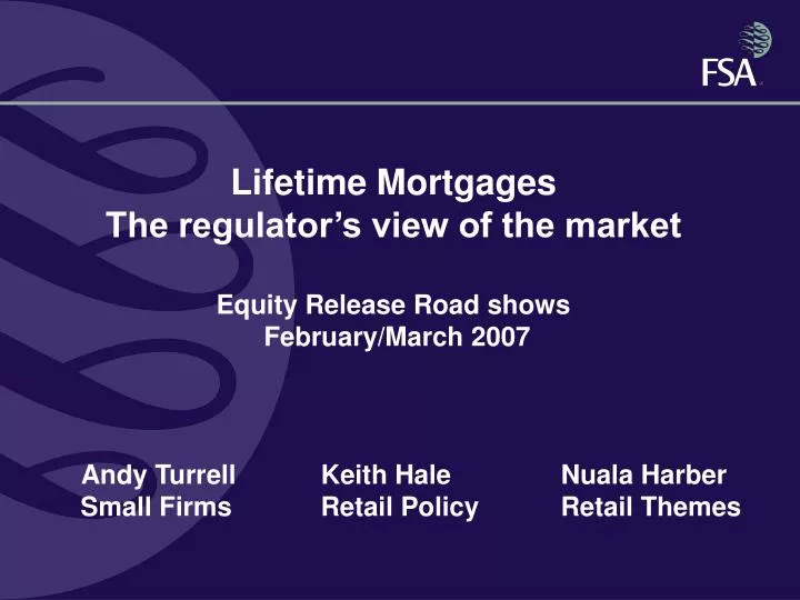 lifetime mortgages the regulator s view of the market equity release road shows february march 2007