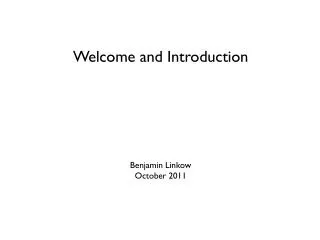 Welcome and Introduction Benjamin Linkow October 2011