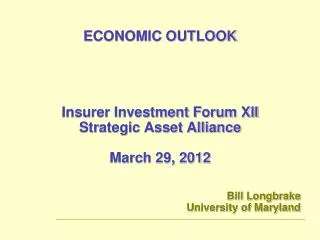 ECONOMIC OUTLOOK Insurer Investment Forum XII Strategic Asset Alliance March 29, 2012