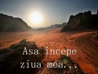 asa incepe ziua mea