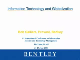 Information Technology and Globalization Bob Galliers, Provost, Bentley