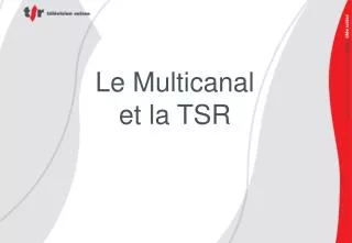 le multicanal et la tsr
