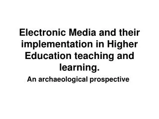 Electronic Media and their implementation in Higher Education teaching and learning.