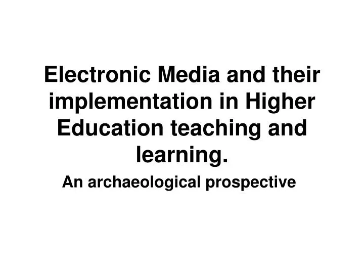 electronic media and their implementation in higher education teaching and learning