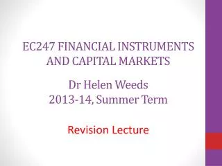 EC247 FINANCIAL INSTRUMENTS AND CAPITAL MARKETS Dr Helen Weeds 2013-14, Summer Term