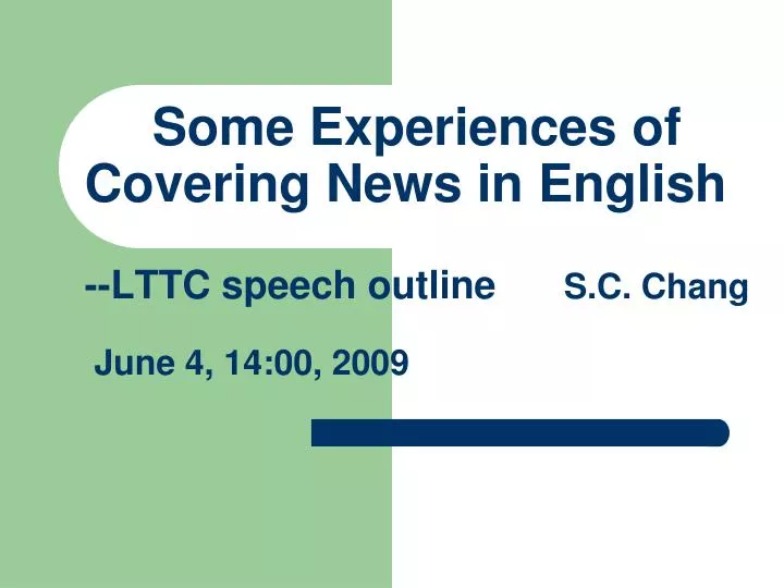 some experiences of covering news in english lttc speech outline s c chang june 4 14 00 2009