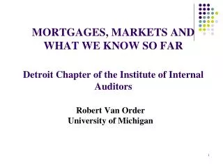 MORTGAGES, MARKETS AND WHAT WE KNOW SO FAR Detroit Chapter of the Institute of Internal Auditors
