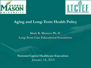 Aging and Long-Term Health Policy Mark R. Meiners Ph. D. Long-Term Care Educational Foundation