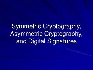 Symmetric Cryptography, Asymmetric Cryptography, and Digital Signatures