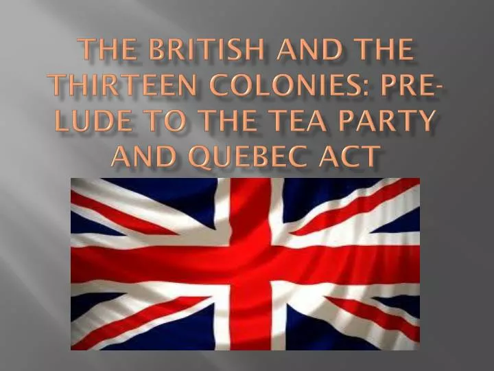 the british and the thirteen colonies pre lude to the tea party and quebec act