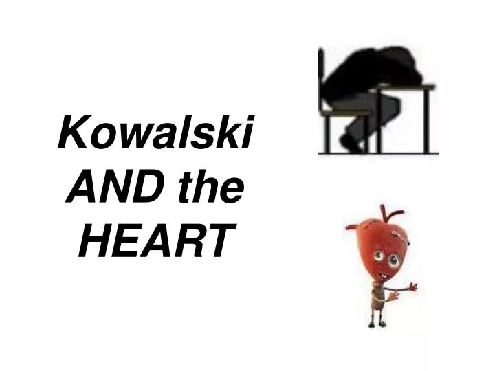 kowalski and the heart