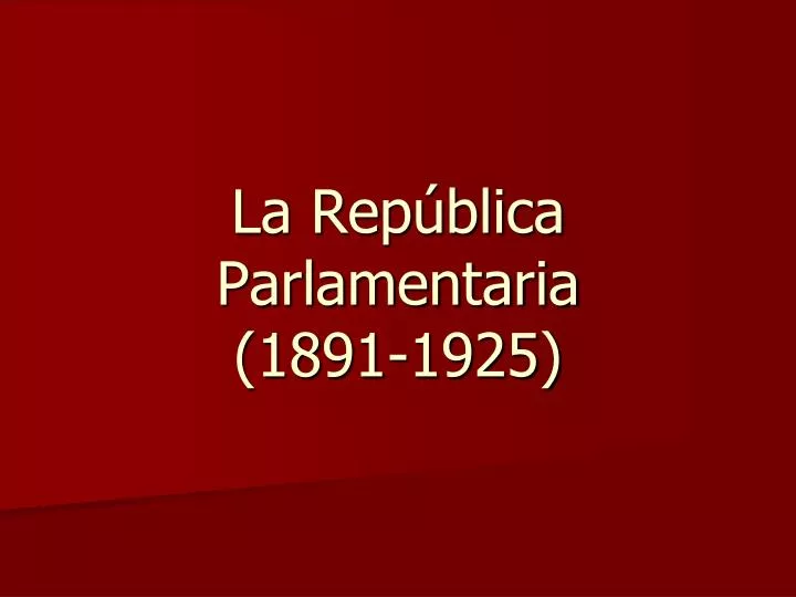 la rep blica parlamentaria 1891 1925
