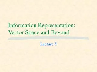 Information Representation: Vector Space and Beyond