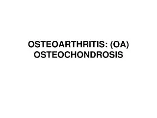 OSTEOARTHRITIS: (OA) OSTEOCHONDROSIS