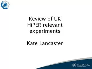 Review of UK HiPER relevant experiments Kate Lancaster