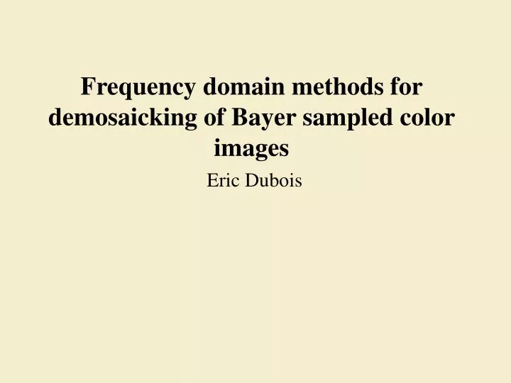 frequency domain methods for demosaicking of bayer sampled color images eric dubois
