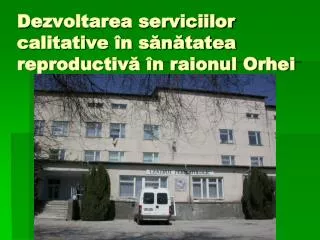 De zvoltarea serviciilor calitative în sănătatea reproductivă în raionul Orhei