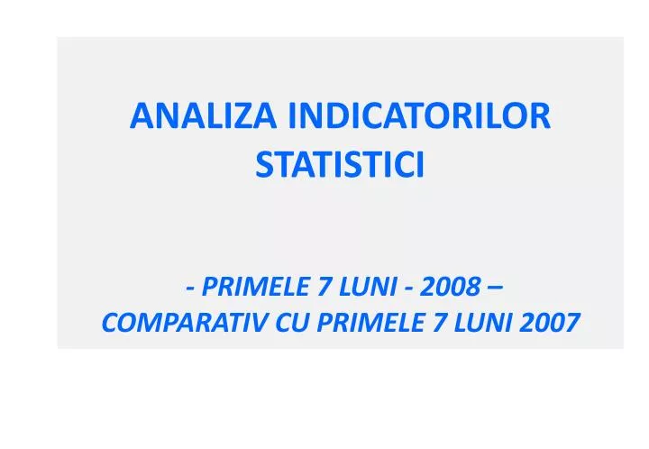 analiza indicatorilor statistici primele 7 luni 200 8 comparativ cu primele 7 luni 200 7