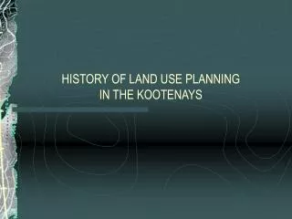 HISTORY OF LAND USE PLANNING IN THE KOOTENAYS