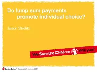 Do lump sum payments 	promote individual choice? Jason Strelitz