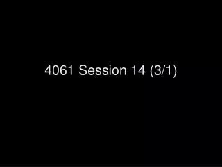 4061 Session 14 (3/1)