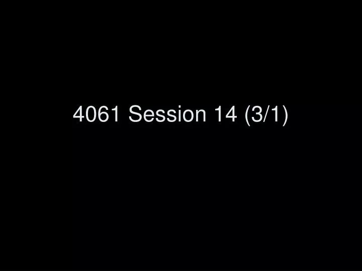 4061 session 14 3 1