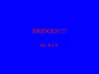 BRIDGES!!!!