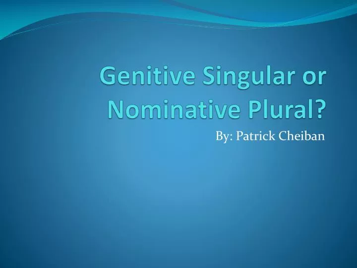 genitive singular or nominative plural