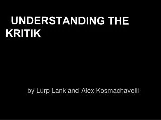 UNDERSTANDING THE KRITIK