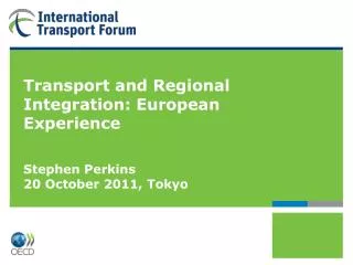 Transport and Regional Integration: European Experience Stephen Perkins 20 October 2011, Tokyo