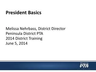 President Basics Melissa Nehrbass, District Director Peninsula District PTA