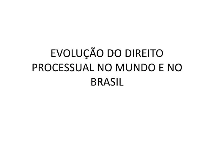 evolu o do direito processual no mundo e no brasil