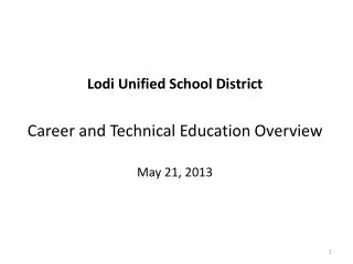 Lodi Unified School District Career and Technical Education Overview May 21, 2013