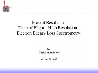 Present Results in Time of Flight - High Resolution Electron Energy Loss Spectrometry