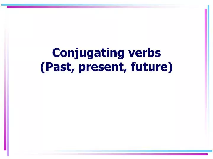 conjugating verbs past present future