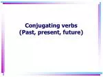 Conjugating verbs (Past, present, future) - slide 1
