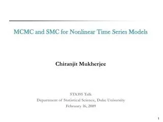 MCMC and SMC for Nonlinear Time Series Models Chiranjit Mukherjee STA395 Talk