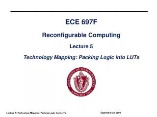 ECE 697F Reconfigurable Computing Lecture 5 Technology Mapping: Packing Logic into LUTs