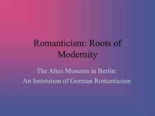 Romanticism: Roots of Modernity